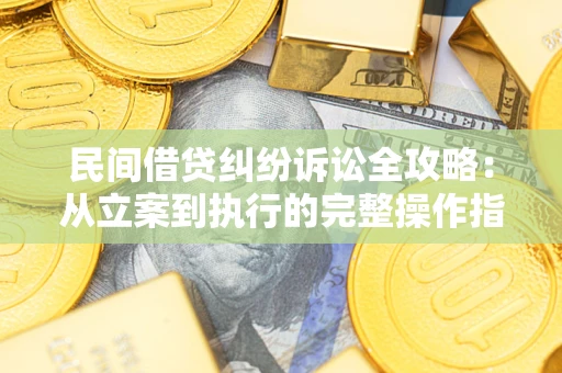 济南民间借贷纠纷诉讼全攻略：从立案到执行的完整操作指南