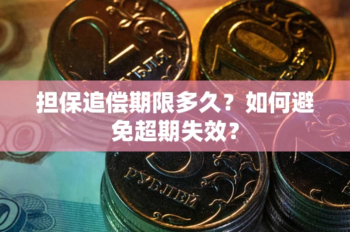 济南担保追偿期限多久?如何避免超期失效? 济南担保追偿期限多久?如何避免超期失效?