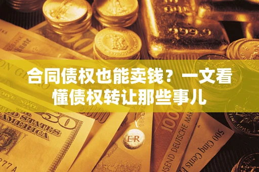 济南合同债权也能卖钱？一文看懂债权转让那些事儿