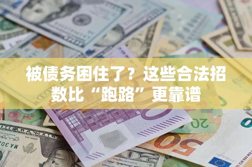 济南被债务困住了？这些合法招数比“跑路”更靠谱
