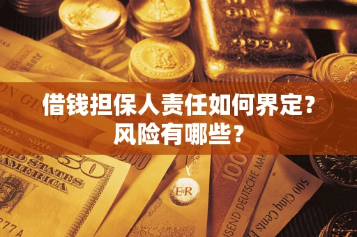 济南借钱担保人责任如何界定?风险有哪些? 济南借钱担保人责任如何界定?风险有哪些?