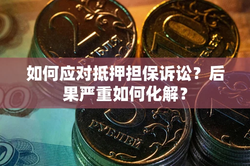 济南如何应对抵押担保诉讼？后果严重如何化解？