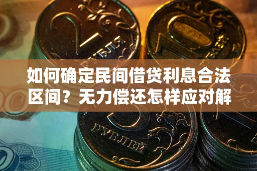 济南如何确定民间借贷利息合法区间？无力偿还怎样应对解决法门？