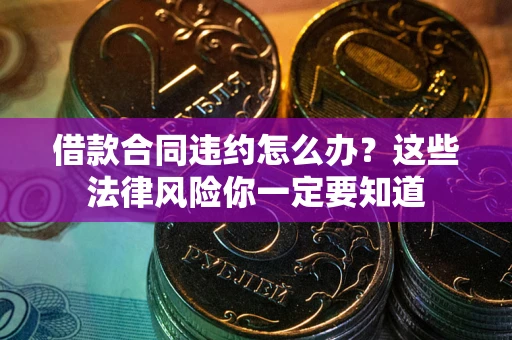 济南借款合同违约怎么办？这些法律风险你一定要知道
