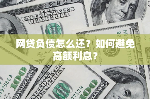 济南网贷负债怎么还？如何避免高额利息？