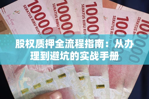 济南股权质押全流程指南：从办理到避坑的实战手册