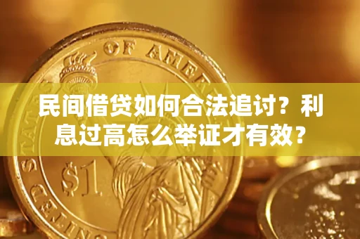 济南民间借贷如何合法追讨？利息过高怎么举证才有效？