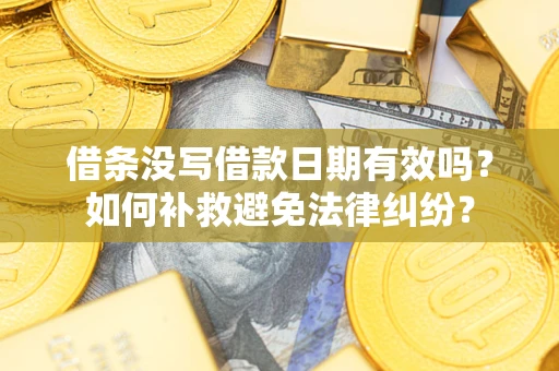 济南借条没写借款日期有效吗？如何补救避免法律纠纷？