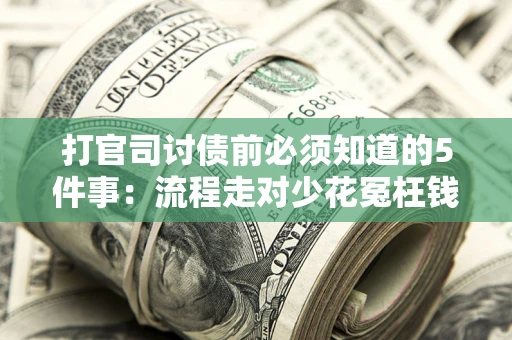 济南打官司讨债前必须知道的5件事：流程走对少花冤枉钱