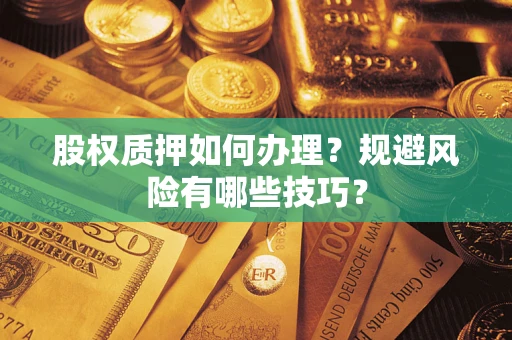 济南股权质押如何办理？规避风险有哪些技巧？