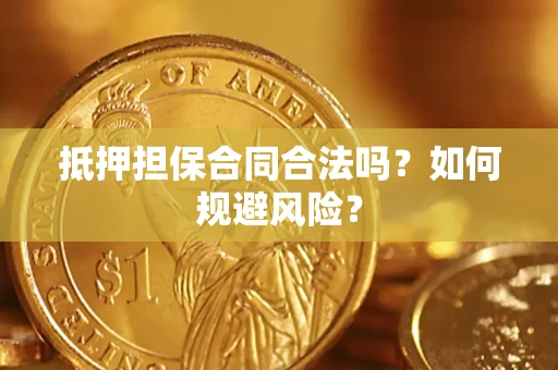 济南抵押担保合同合法吗？如何规避风险？
