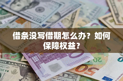 济南借条没写借期怎么办？如何保障权益？