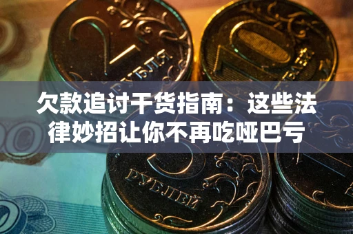 济南欠款追讨干货指南：这些法律妙招让你不再吃哑巴亏