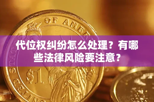 济南代位权纠纷怎么处理？有哪些法律风险要注意？