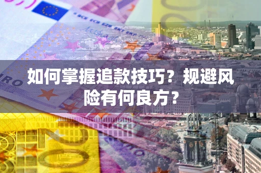 济南如何掌握追款技巧？规避风险有何良方？