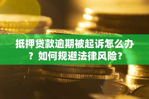 济南抵押贷款逾期被起诉怎么办？如何规避法律风险？