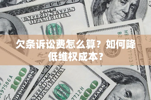 济南欠条诉讼费怎么算？如何降低维权成本？