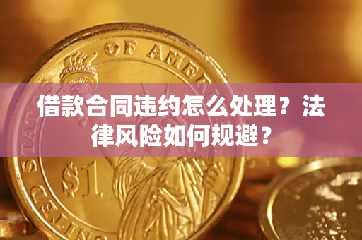 济南借款合同违约怎么处理？法律风险如何规避？