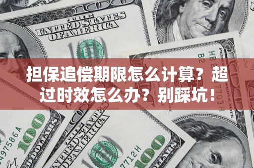 济南担保追偿期限怎么计算？超过时效怎么办？别踩坑！