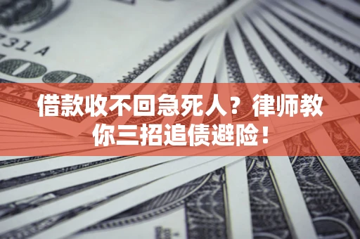 济南借款收不回急死人？律师教你三招追债避险！