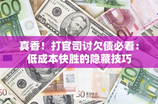 济南真香！打官司讨欠债必看：低成本快胜的隐藏技巧