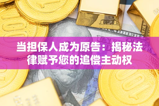济南当担保人成为原告:揭秘法律赋予您的追偿主动权 济南当担保人成为原告:揭秘法律赋予您的追偿主动权