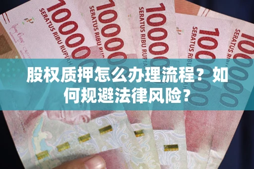 济南股权质押怎么办理流程？如何规避法律风险？