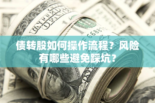 济南债转股如何操作流程?风险有哪些避免踩坑? 济南债转股如何操作流程?风险有哪些避免踩坑?