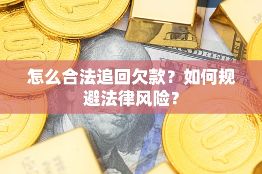 济南怎么合法追回欠款？如何规避法律风险？
