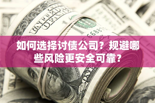 济南如何选择讨债公司？规避哪些风险更安全可靠？