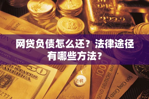 济南网贷负债怎么还？法律途径有哪些方法？