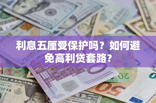 济南利息五厘受保护吗？如何避免高利贷套路？