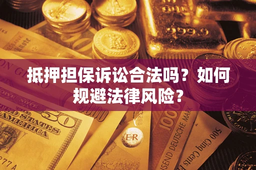 济南抵押担保诉讼合法吗？如何规避法律风险？