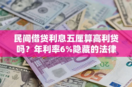 济南民间借贷利息五厘算高利贷吗？年利率6%隐藏的法律风险全解析