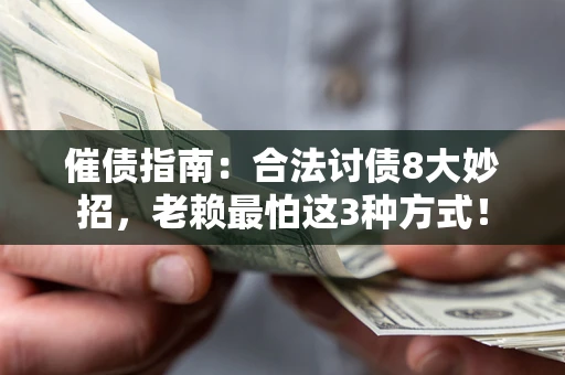 济南催债指南：合法讨债8大妙招，老赖最怕这3种方式！