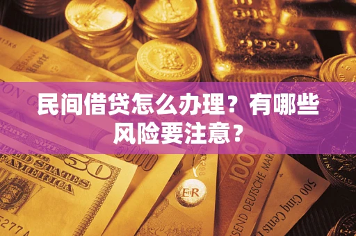 济南民间借贷怎么办理？有哪些风险要注意？