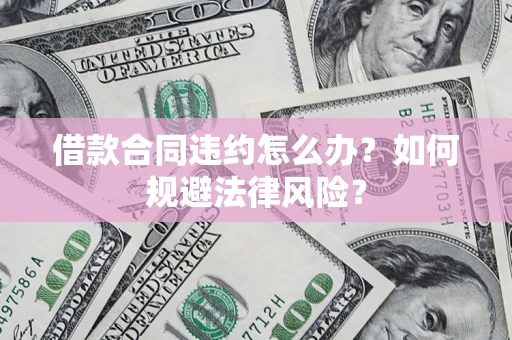 济南借款合同违约怎么办？如何规避法律风险？