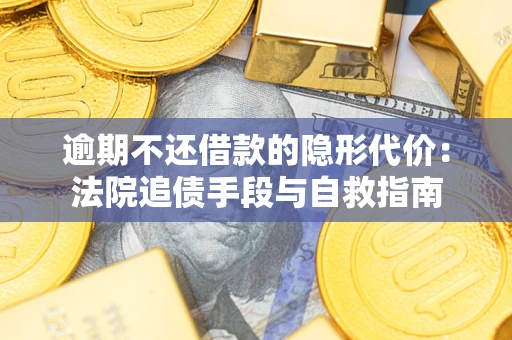 济南逾期不还借款的隐形代价：法院追债手段与自救指南
