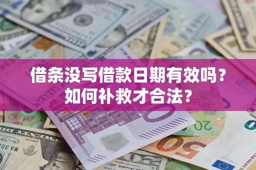 济南借条没写借款日期有效吗？如何补救才合法？