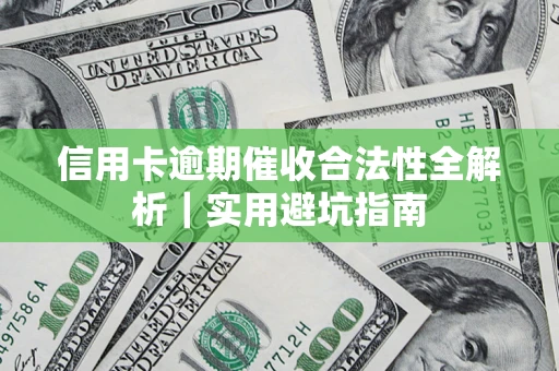 济南信用卡逾期催收合法性全解析｜实用避坑指南