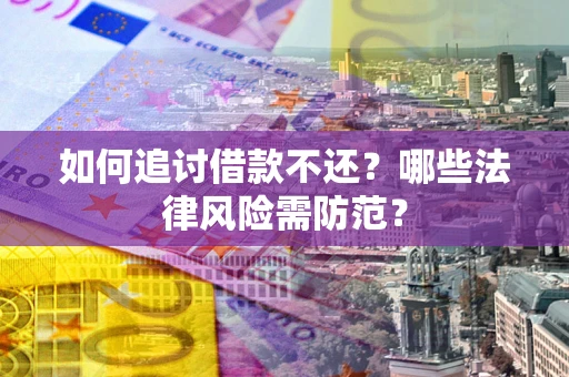 济南如何追讨借款不还？哪些法律风险需防范？