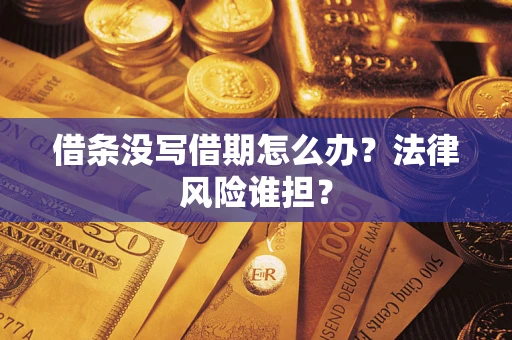 济南借条没写借期怎么办？法律风险谁担？